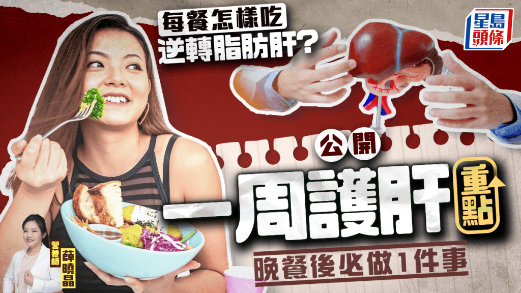 每餐怎樣吃逆轉脂肪肝？營養師公開一周護肝重點 晚餐後必做1件事