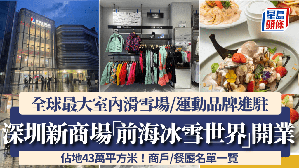 深圳新商場「前海冰雪世界」開業！佔地43萬平方米 設全球最大室內滑雪場/運動用品品牌進駐 商戶/餐廳名單一覽