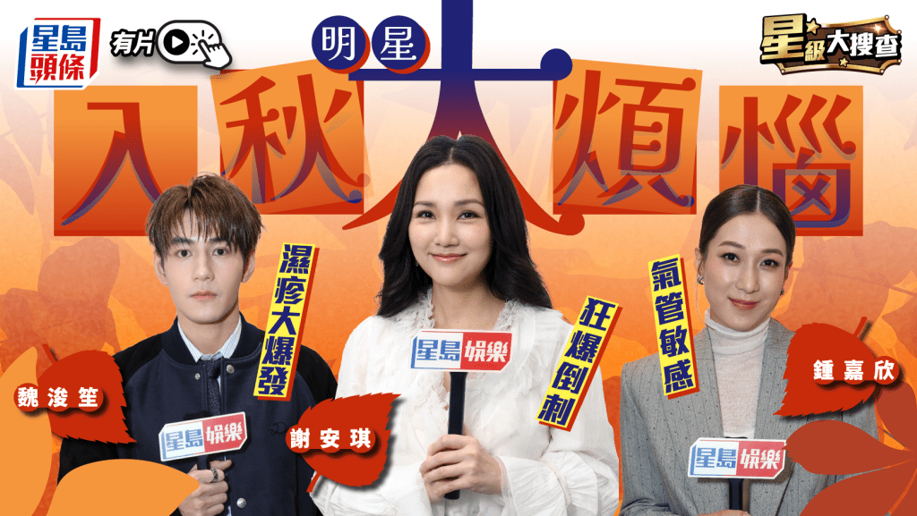 星級大搜查｜明星入秋大煩惱！謝安琪狂爆倒刺至流血   鍾嘉欣「飲油補乾」   魏浚笙改一習慣防濕疹