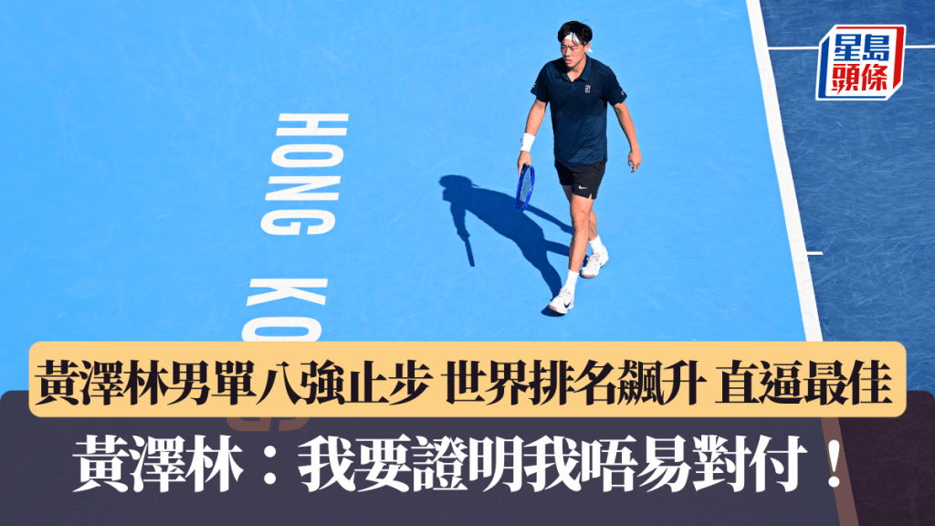香港網球公開賽｜黃澤林男單八強止步 世界排名飆升18位 直逼最佳 黃澤林：我要證明我唔易對付！