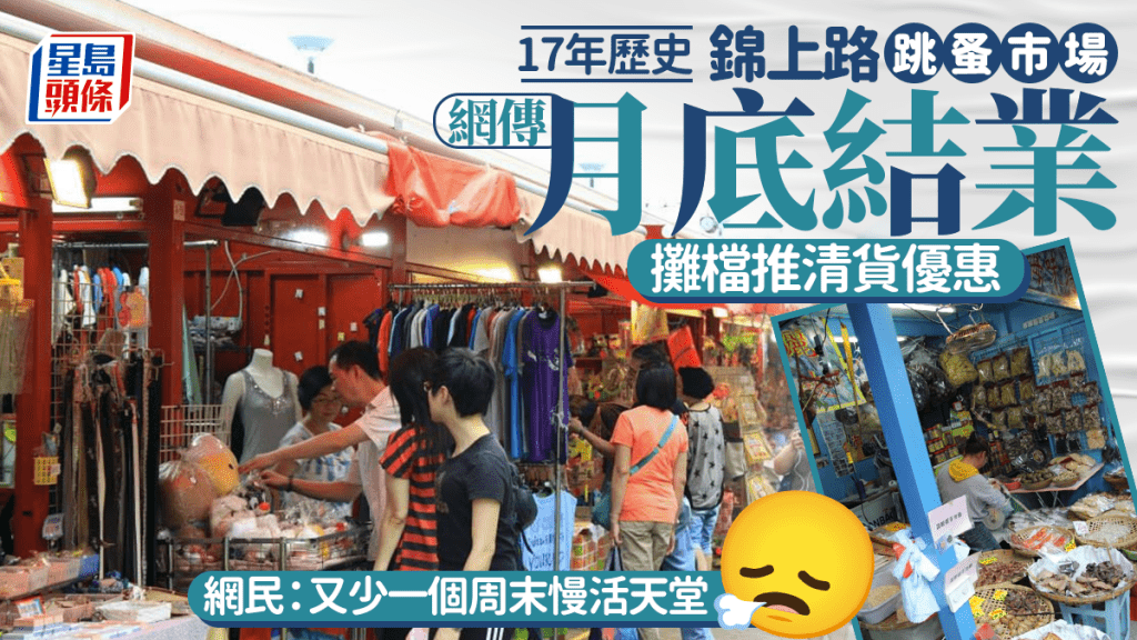 錦上路跳蚤市場網傳月底結業 營業17年終步入歷史 攤檔推清貨優惠 網民不捨：又少一個周末慢活天堂