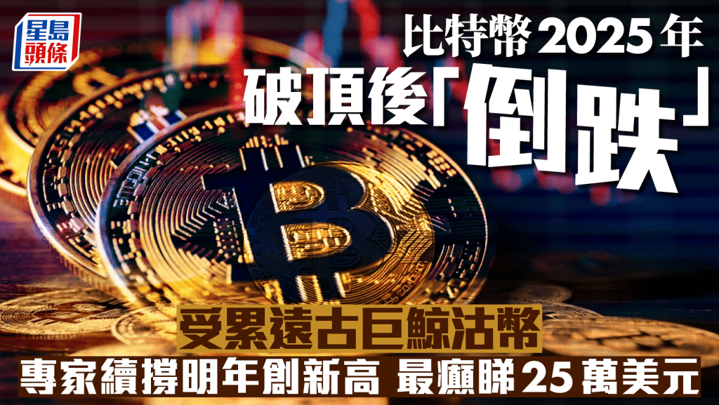 比特幣2025年破頂後「倒跌」 受累遠古巨鯨沽幣 專家續撐明年創新高 最癲睇25萬美元
